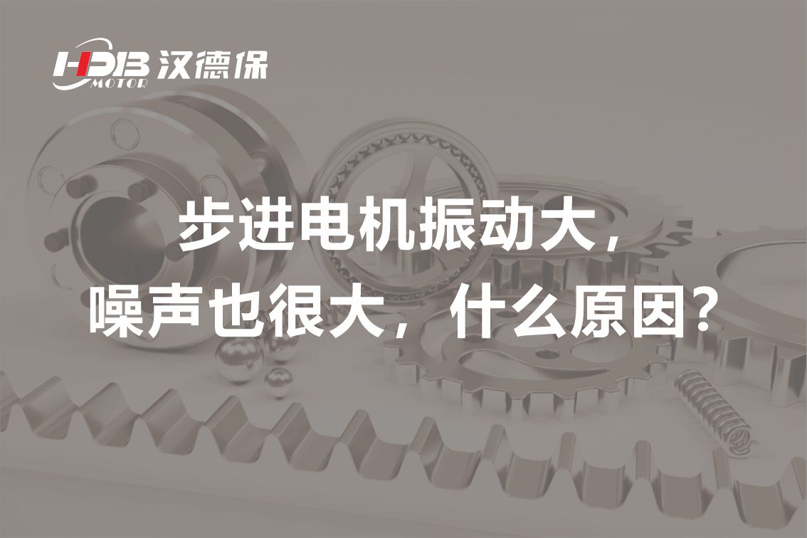 步進電機振動大，噪聲也很大，什么原因？