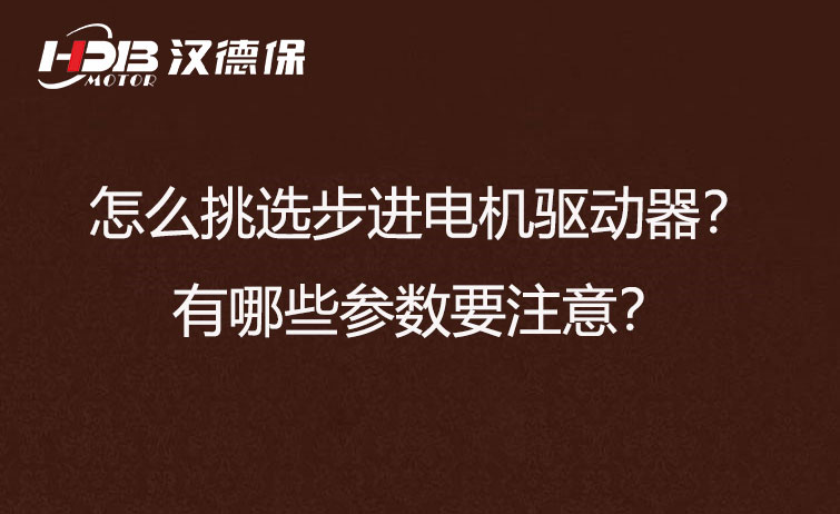 怎么挑選步進(jìn)電機(jī)驅(qū)動(dòng)器？有哪些參數(shù)要注意？