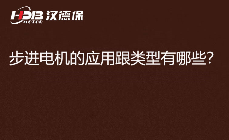 步進(jìn)電機(jī)的應(yīng)用跟類型有哪些？
